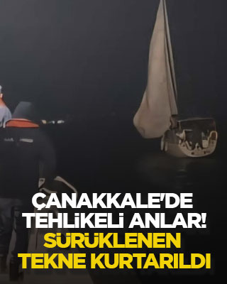 Çanakkale'de tehlikeli anlar! Sürüklenen tekne kurtarıldı