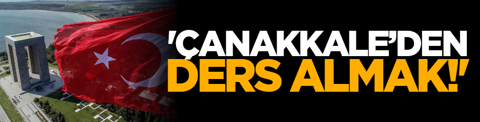 'Çanakkale’den ders almak!'