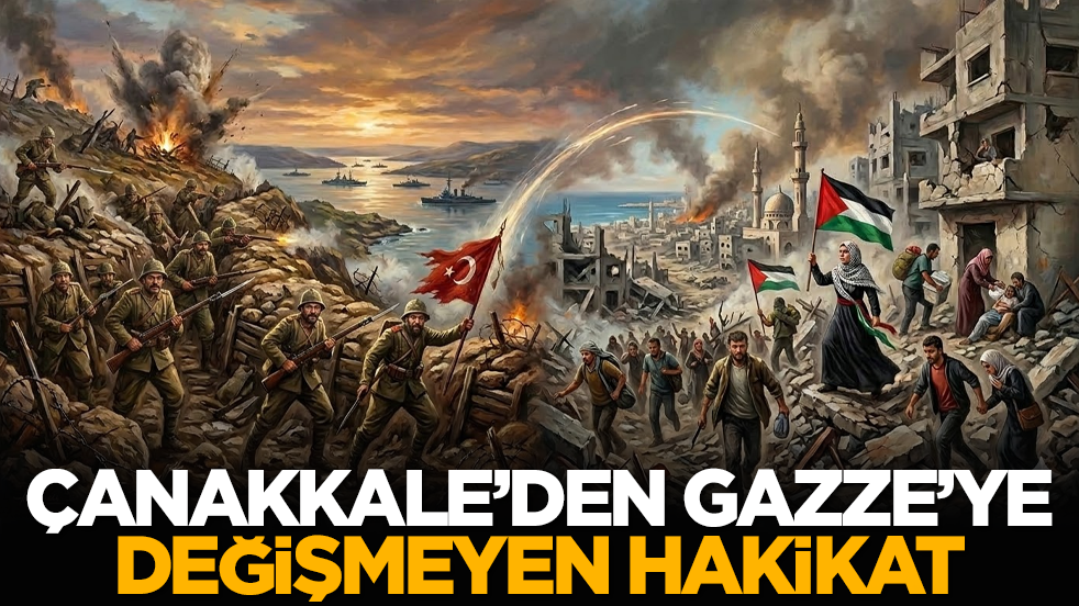Çanakkale’den Gazze’ye değişmeyen hakikat