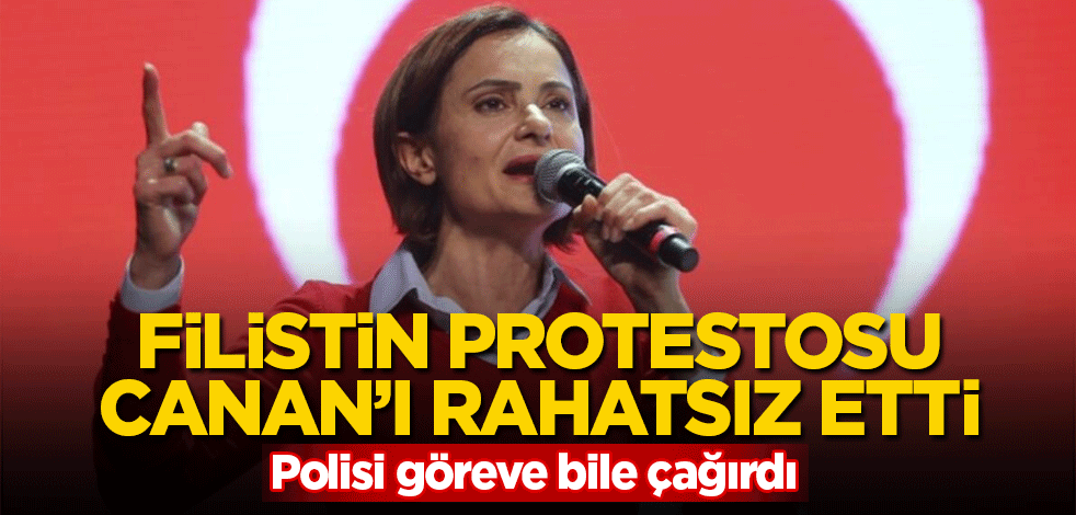 Canan Filistin protestosundan rahatsız oldu