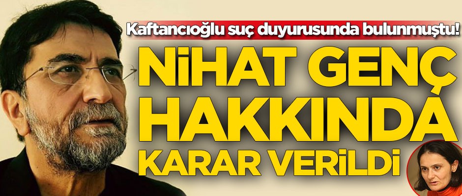 Canan Kaftancıoğlu suç duyurusunda bulunmuştu! Nihat Genç hakkında karar verildi