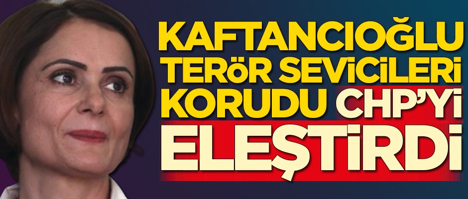 Canan Kaftancıoğlu terör sevicileri korudu! CHP'yi eleştirdi