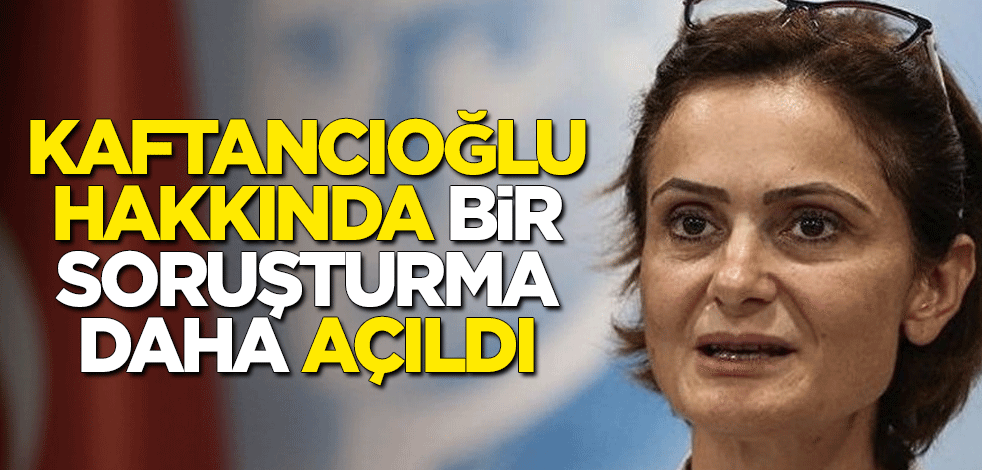 Canan Kaftancıoğlu’na bir soruşturma daha