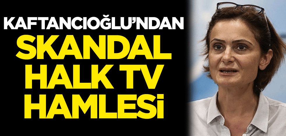 Canan Kaftancıoğlu'ndan skandal Halk TV hamlesi