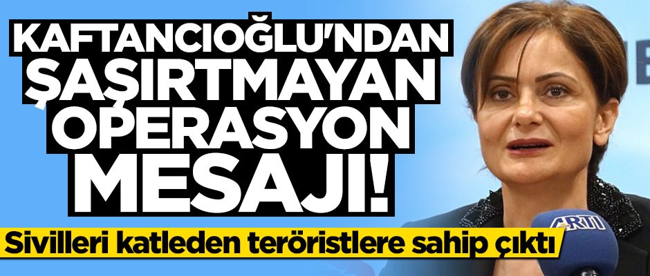 Canan Kaftancıoğlu'ndan şaşırtmayan operasyon mesajı
