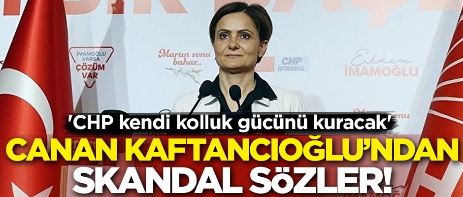 Canan Kaftancıoğlu'ndan skandal sözler! 'CHP kendi kolluk gücünü kuracak'