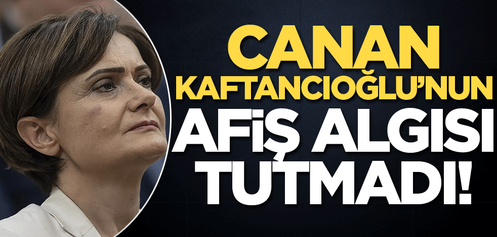 Canan Kaftancıoğlu'nun afiş algısı tutmadı