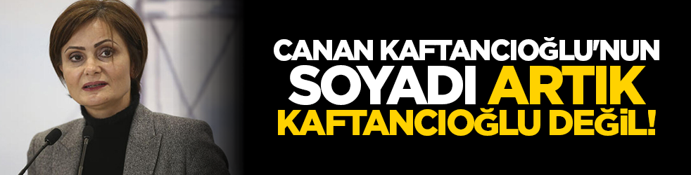 Canan Kaftancıoğlu'nun artık soyadı Kaftancıoğlu değil!