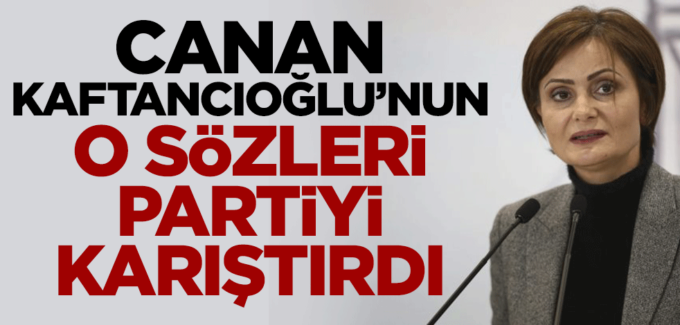 Canan Kaftancıoğlu'nun o sözleri partiyi karıştırdı