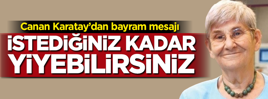 Canan Karatay: İstediğiniz kadar yiyebilirsiniz