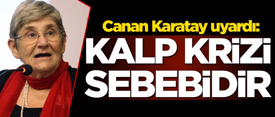 Canan Karatay uyardı: Kalp krizi sebebidir