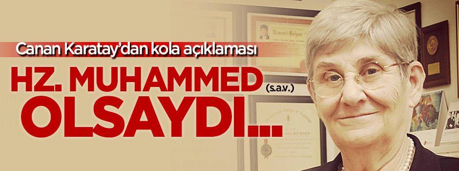 Canan Karatay'dan kola açıklaması: Hz. Muhammed (S.A.V.) olsaydı...