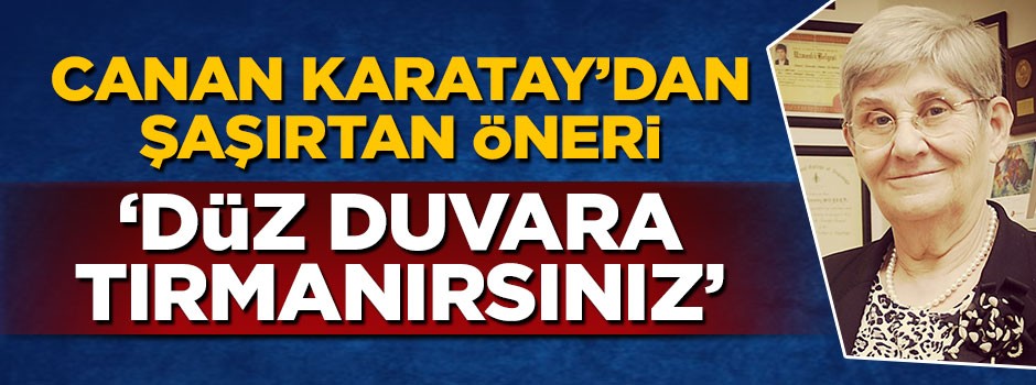 Canan Karatay'dan şaşırtan öneri: Düz duvara tırmanırsınız