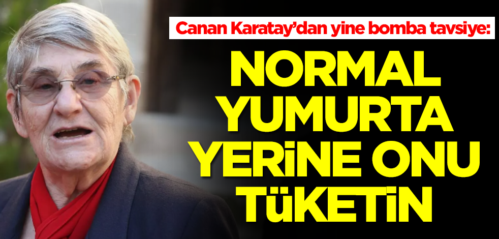 Canan Karatay’dan yine bomba tavsiye: Normal yumurtayı bırakın, onu yiyin