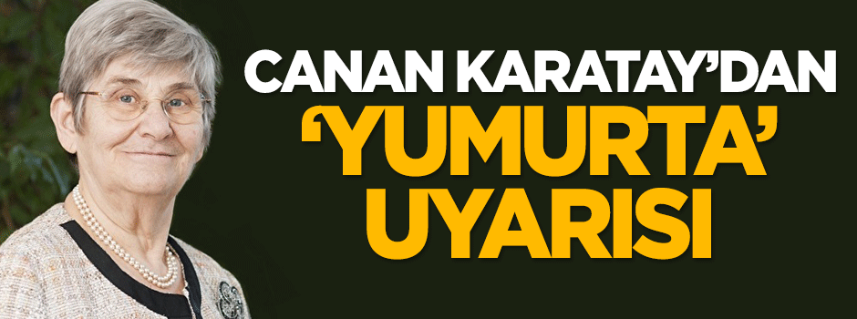 Canan Karatay'dan 'yumurta' uyarısı