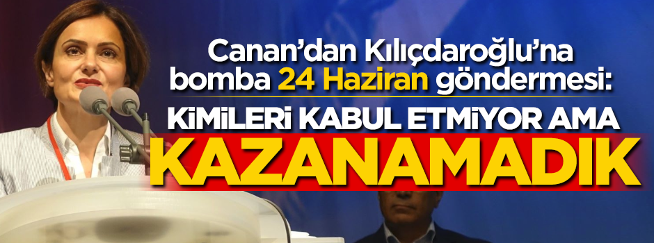 Canan’dan Kılıçdaroğlu’na gönderme: Kimileri kabul etmiyor ama kazanamadık
