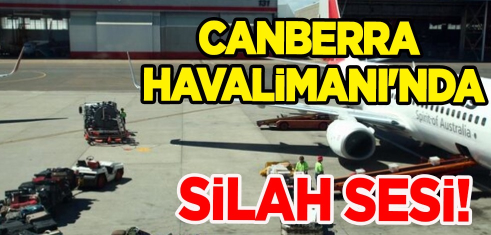 Canberra Havalimanı'nda silah sesleri!