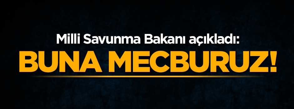 Canikli: Buna mecburuz