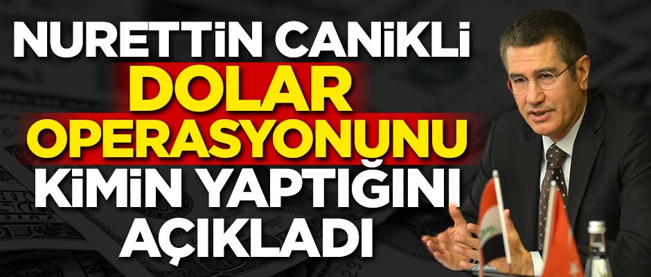 Canikli dolar operasyonunu kimin yaptığını açıkladı!