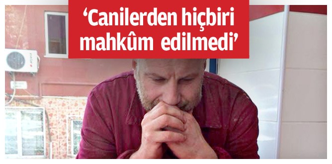 ‘Canilerden hiçbiri mahkûm edilmedi’