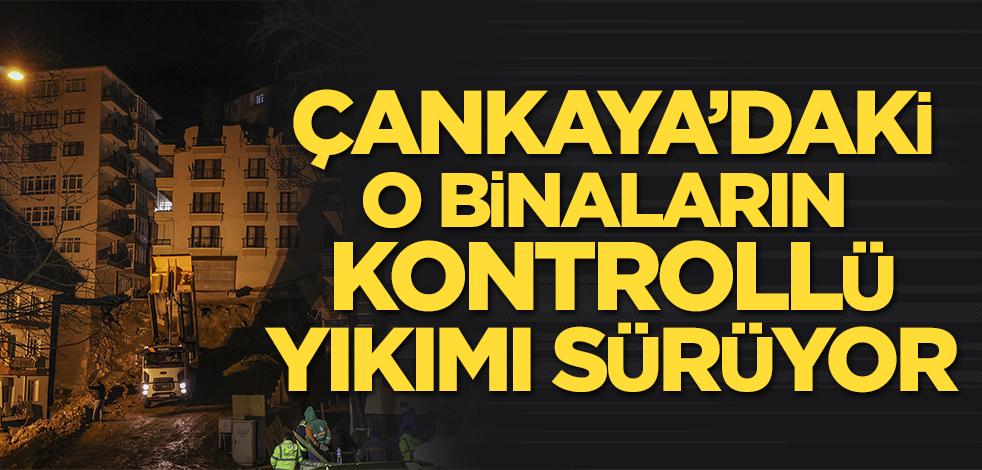 Çankaya’da çökme riski bulunduğu için kontrollü yıkımına başlanan binada çalışma sürüyor