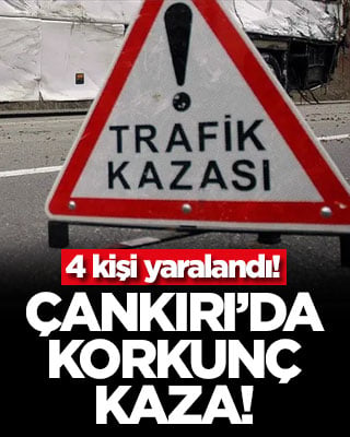 Çankırı’da korkunç kaza! 4 kişi yaralandı