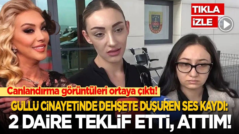 Canlandırma görüntüleri ortaya çıktı! Güllü cinayetinde dehşete düşüren ses kaydı: 2 daire teklif etti, attım!!
