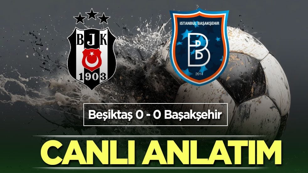 CANLI ANLATIM: Beşiktaş - Başakşehir