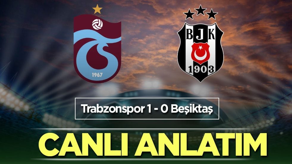 CANLI ANLATIM: Trabzonspor - Beşiktaş