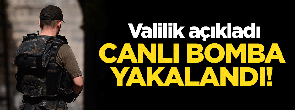Canlı bomba yakalandı