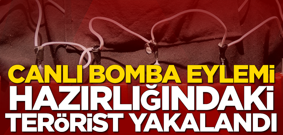 Canlı bomba eylemi hazırlığındaki terörist yakalandı