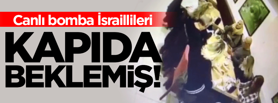 Canlı bomba İsraillileri kapıda beklemiş!