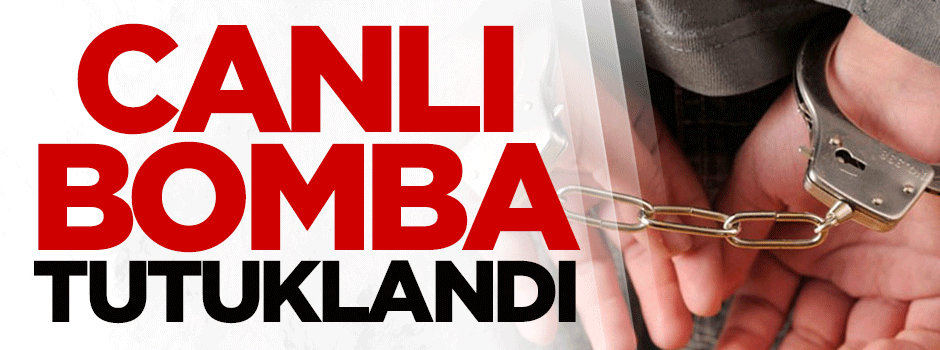 Canlı bomba tutuklandı