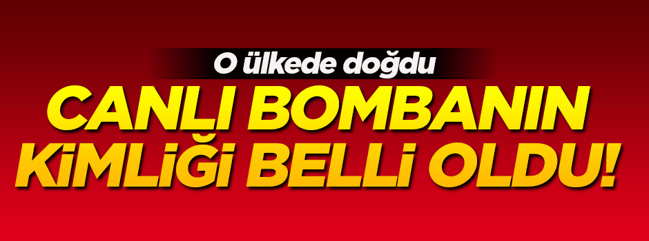 Canlı bombanın kimliği belli oldu!