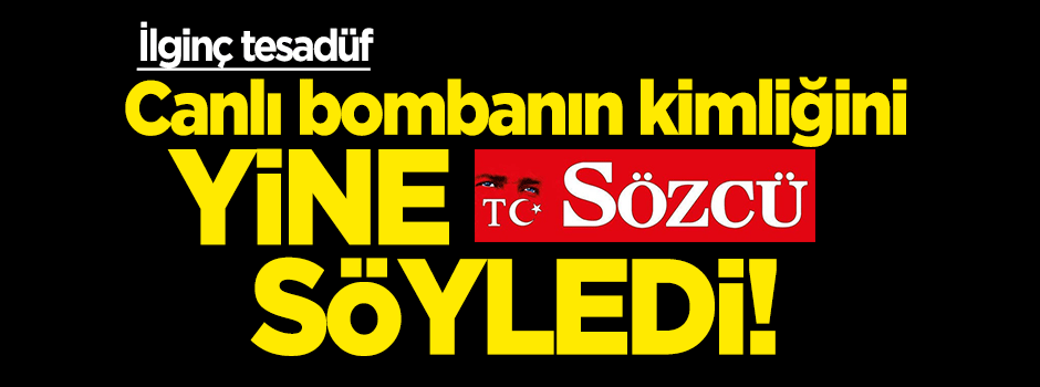 Canlı bombanın kimliğini yine ilk Sözcü söyledi!