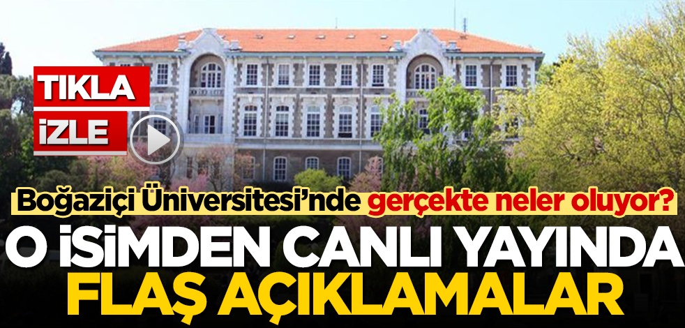 CANLI YAYIN! İşte Boğaziçi Üniversitesi’nde yaşanan gerçekler… O isimden canlı yayında flaş açıklamalar