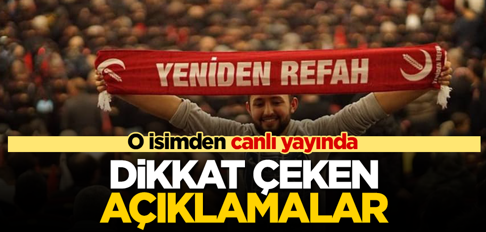 CANLI YAYIN! Yeniden Refah Partili o isimden canlı yayında flaş açıklamalar