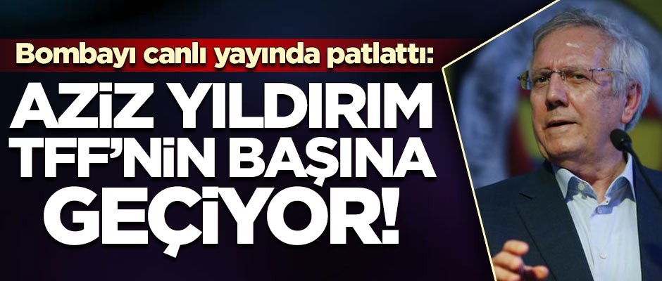 Canlı yayında açıkladı: Aziz Yıldırım TFF'nin başına geçiyor