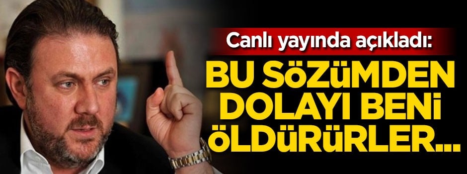Canlı yayında açıkladı: Bu sözümden dolayı beni öldürürler...