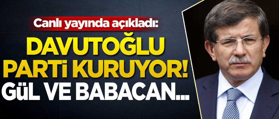 Canlı yayında açıkladı: Davutoğlu parti kuruyor! Gül ve Babacan...
