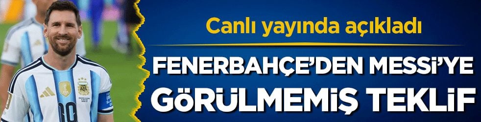 Canlı yayında açıkladı: Fenerbahçe'den Messi'ye görülmemiş teklif!