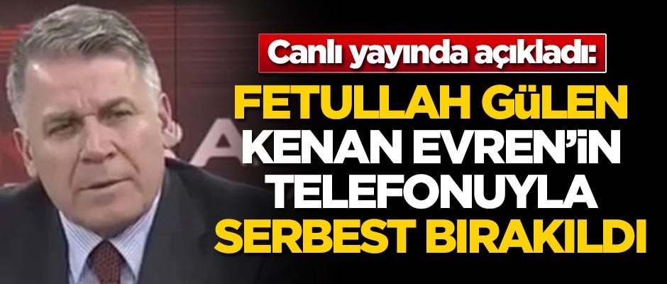 Canlı yayında açıkladı: Fetullah Gülen, Kenan Evren'in telefonuyla serbest bırakıldı!
