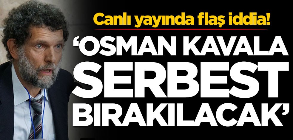 Canlı yayında flaş iddia! 'Osman Kavala serbest bırakılacak'