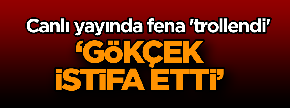 Canlı yayında 'trollendi': Gökçek istifa etti