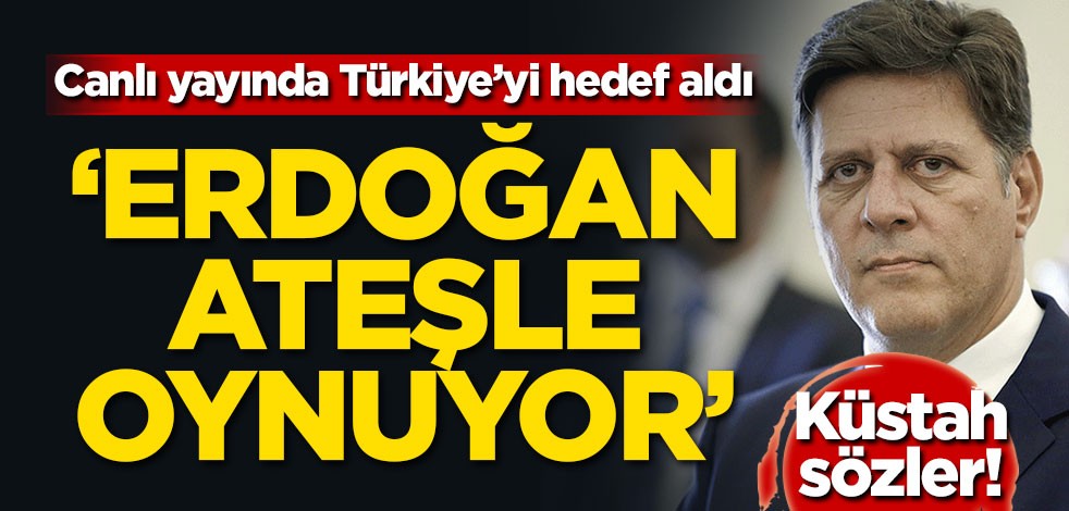 Canlı yayında Türkiye'yi hedef aldı! 'Erdoğan ateşle oynuyor'