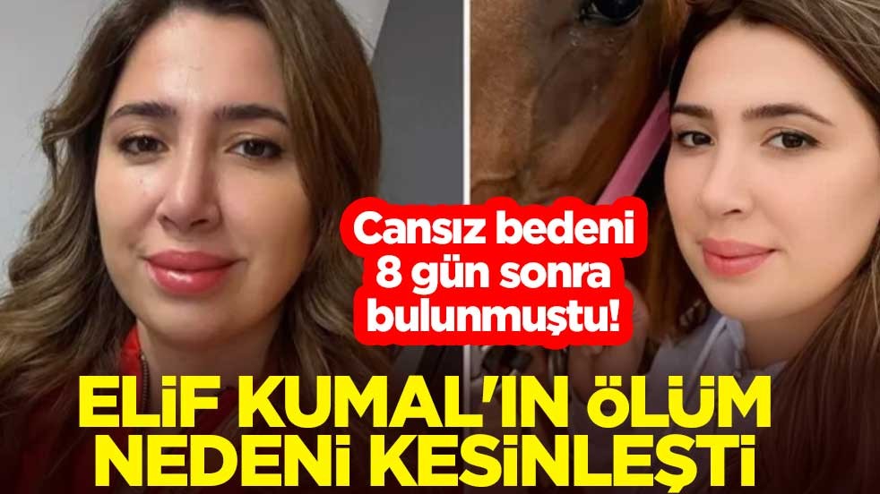 Cansız bedeni 8 gün sonra bulunmuştu! Elif Kumal'ın kesin ölüm nedeni belli oldu