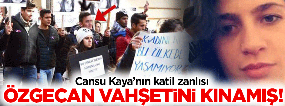 Cansu Kaya'nın katil zanlısı Özgecan'ın katillerini kınamış!