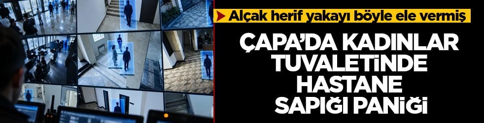 Çapa’da kadınlar tuvaletinde hastane sapığı paniği! Alçak herif yakayı böyle ele vermiş