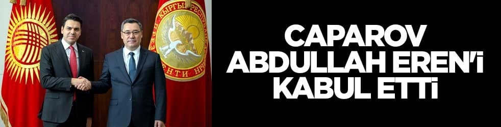 Caparov, Abdullah Eren'i kabul etti
