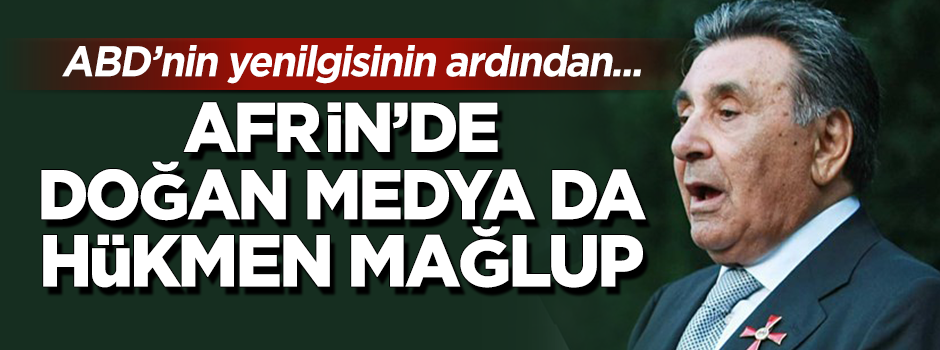 Çarpıcı yorum: "Afrin'de Doğan Medya da hükmen mağlup"